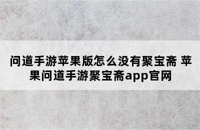 问道手游苹果版怎么没有聚宝斋 苹果问道手游聚宝斋app官网